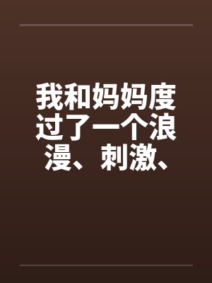 我和妈妈度过了一个浪漫、刺激、淫乱的中秋节 我和妈妈度过了一个浪漫、刺激、淫乱的中秋节