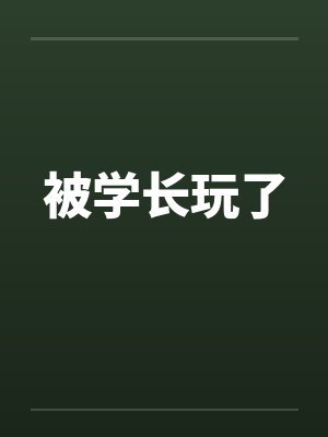 被学长玩了 被学长玩了