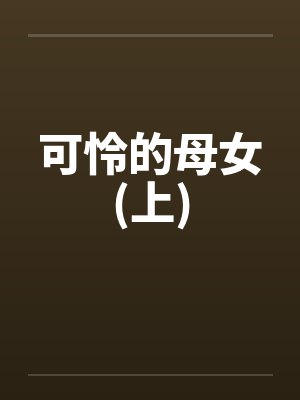可怜的母女(上) 可怜的母女(上)