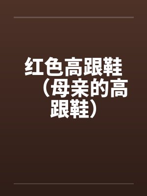红色高跟鞋(母亲的高跟鞋) 红色高跟鞋(母亲的高跟鞋)