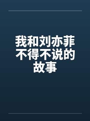 我和刘亦菲不得不说的故事 我和刘亦菲不得不说的故事
