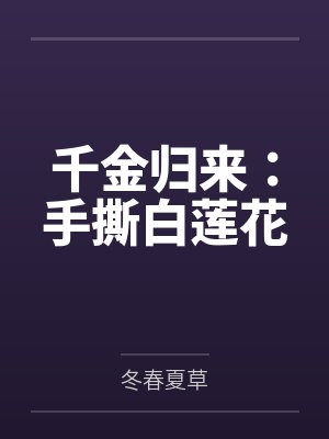 千金归来:手撕白莲花 千金归来:手撕白莲花