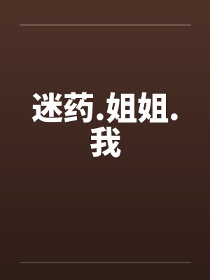 迷药.姐姐.我 迷药.姐姐.我
