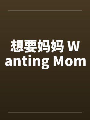 想要妈妈 Wanting Mom 想要妈妈 Wanting Mom