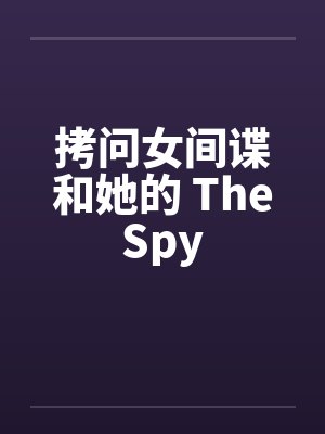 拷问女间谍和她的 TheSpy 拷问女间谍和她的 TheSpy