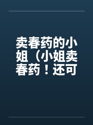 卖春药的小姐(小姐卖春药!还可当试验品) 卖春药的小姐(小姐卖春药!还可当试验品)