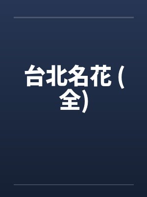 台北名花 (全) 台北名花 (全)
