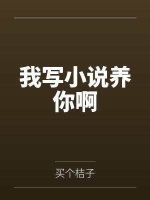 我写小说养你啊 我写小说养你啊