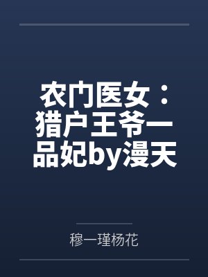农门医女:猎户王爷一品妃by漫天妖崔氏 农门医女:猎户王爷一品妃by漫天妖崔氏