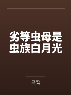 劣等虫母是虫族白月光 劣等虫母是虫族白月光