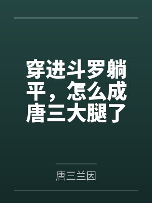 穿进斗罗躺平,怎么成唐三大腿了 穿进斗罗躺平,怎么成唐三大腿了