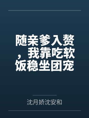 随亲爹入赘,我靠吃软饭稳坐团宠 随亲爹入赘,我靠吃软饭稳坐团宠