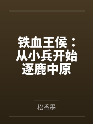 铁血王侯:从小兵开始逐鹿中原 铁血王侯:从小兵开始逐鹿中原