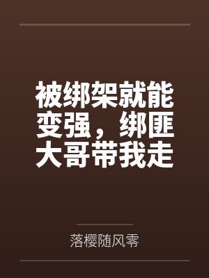被绑架就能变强,绑匪大哥带我走 被绑架就能变强,绑匪大哥带我走