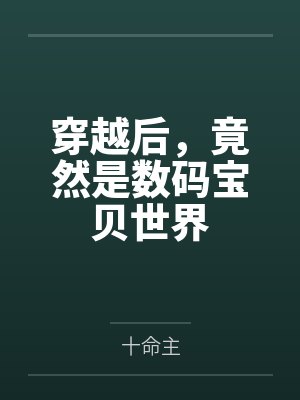 穿越后,竟然是数码宝贝世界 穿越后,竟然是数码宝贝世界