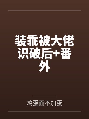 装乖被大佬识破后+番外 装乖被大佬识破后+番外