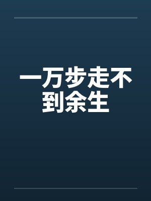 一万步走不到余生 一万步走不到余生