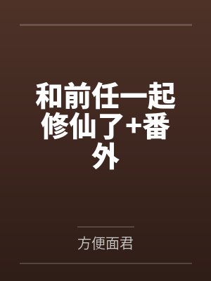 和前任一起修仙了+番外 和前任一起修仙了+番外