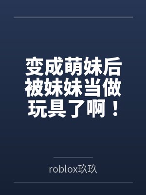 变成萌妹后被妹妹当做玩具了啊！