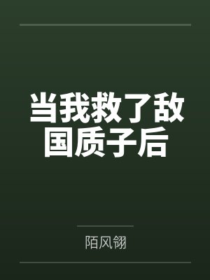 当我救了敌国质子后 当我救了敌国质子后