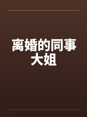 离婚的同事大姐 离婚的同事大姐