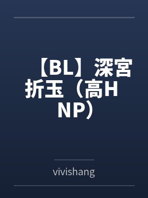 【BL】深宮折玉(高H NP) 【BL】深宮折玉(高H NP)